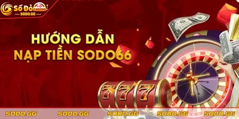 Cách Thức Nạp Tiền SODO – Hướng Dẫn A-Z Cho Các Bet Thủ - cach thuc nap tien sodo dieu kien de nap tien Điều kiện để nạp tiền nhà cái đảm bảo thành công
